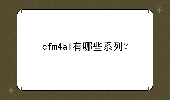 cfm4a1有哪些系列？