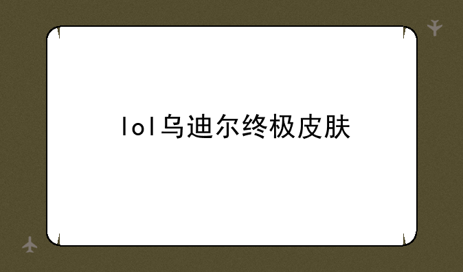 lol乌迪尔终极皮肤