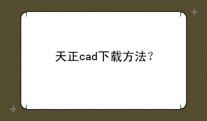 天正cad下载方法？