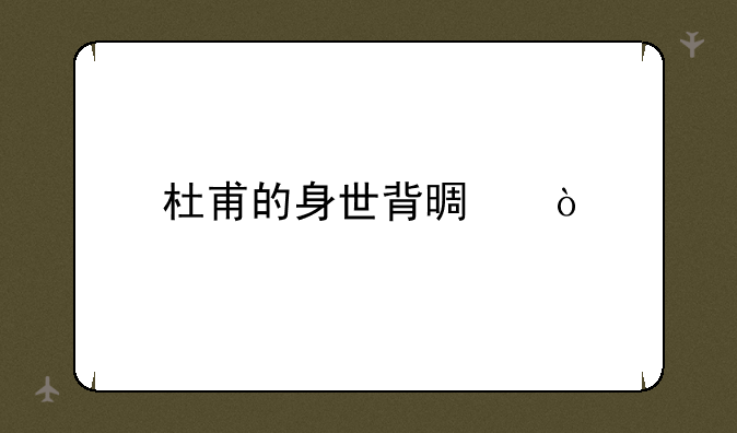 杜甫的身世背景？