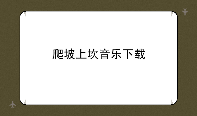 爬坡上坎音乐下载