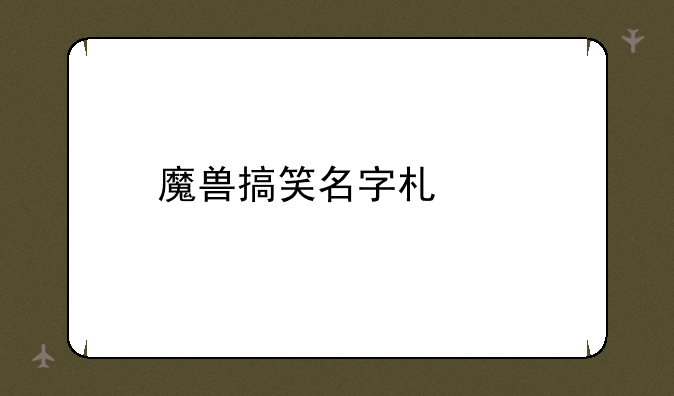 魔兽搞笑名字术士