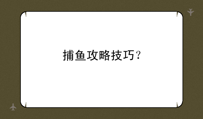 捕鱼攻略技巧？
