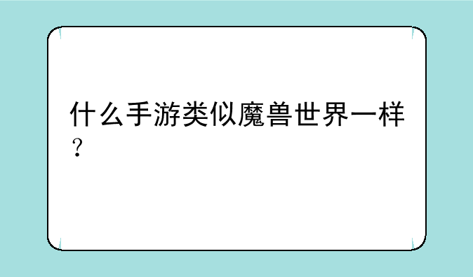 什么手游类似魔兽世界一样？