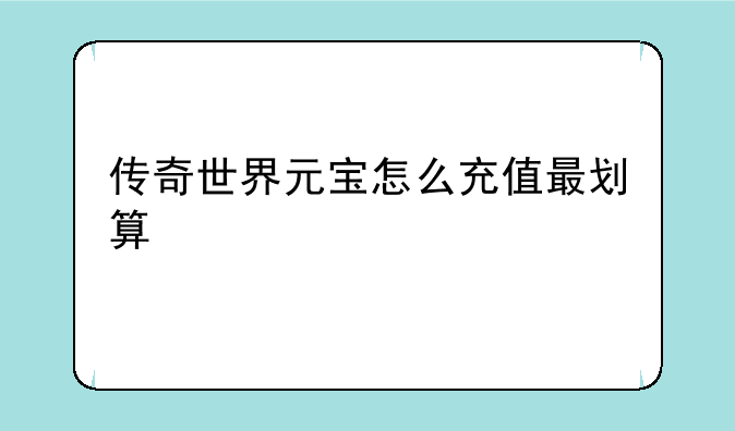 传奇世界元宝怎么充值最划算