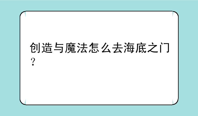 创造与魔法怎么去海底之门？