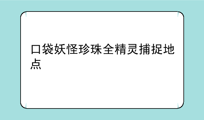 口袋妖怪珍珠全精灵捕捉地点
