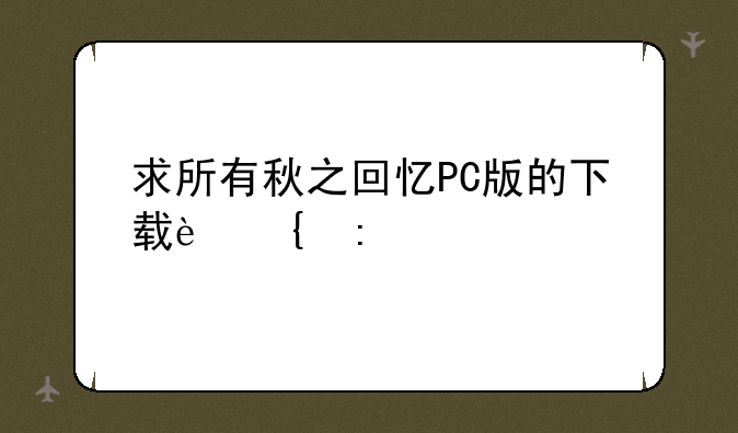 求所有秋之回忆PC版的下载连接
