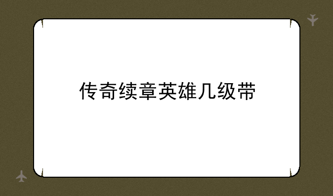 传奇续章英雄几级带
