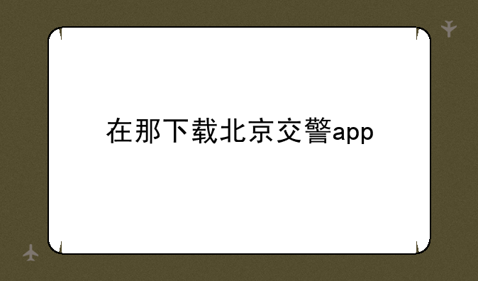 在那下载北京交警app