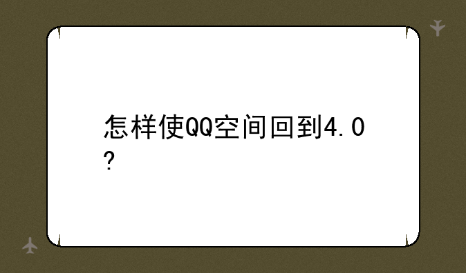 怎样使QQ空间回到4.0?