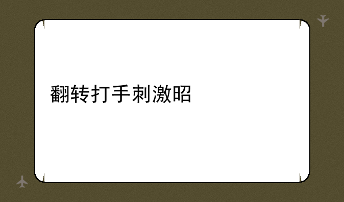 翻转打手刺激是什么