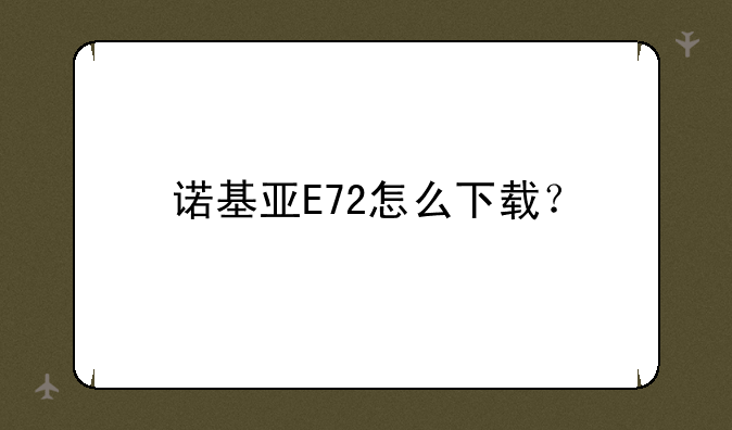 诺基亚E72怎么下载？