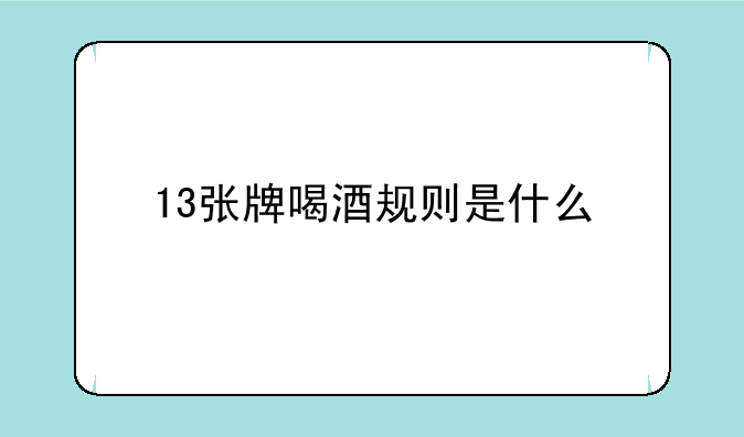 13张牌喝酒规则是什么