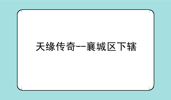 天缘传奇--襄城区下辖