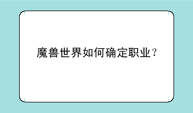 魔兽世界如何确定职业？