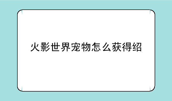 火影世界宠物怎么获得经验