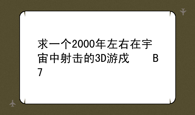 求一个2000年左右在宇宙中射击的3D游戏名字