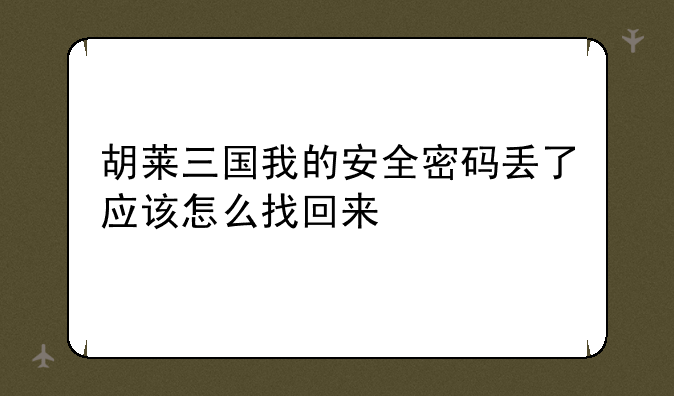 胡莱三国我的安全密码丢了应该怎么找回来