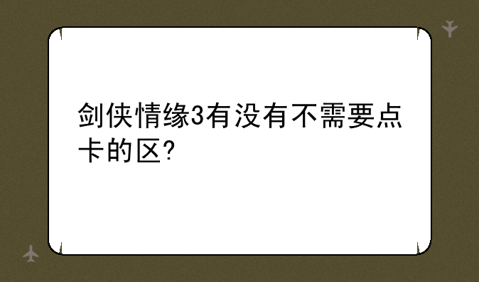 剑侠情缘3有没有不需要点卡的区?