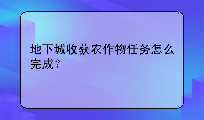 地下城收获农作物任务怎么完成？