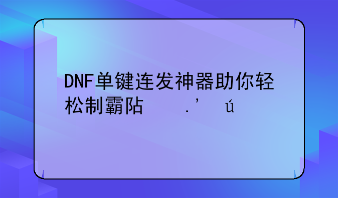 DNF单键连发神器助你轻松制霸阿拉德