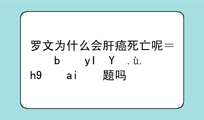 罗文为什么会肝癌死亡呢？是生活习惯问题吗？