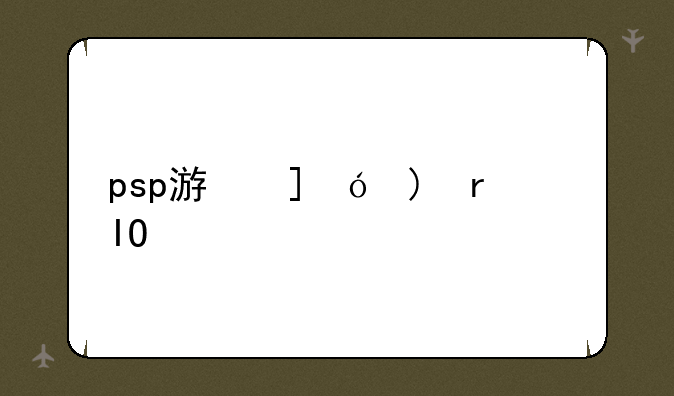 psp游戏文件，PSP游戏文件夹里有游戏但是游戏机识别不出来