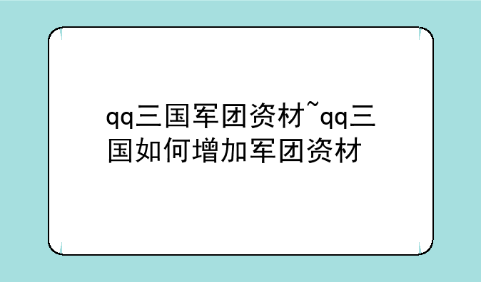qq三国军团资材~qq三国如何增加军团资材