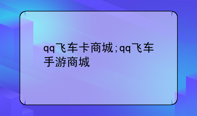 qq飞车卡商城;qq飞车手游商城