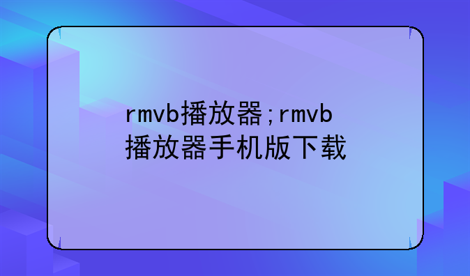 rmvb播放器;rmvb播放器手机版下载