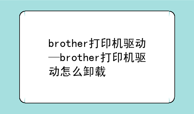 brother打印机驱动—brother打印机驱动怎么卸载