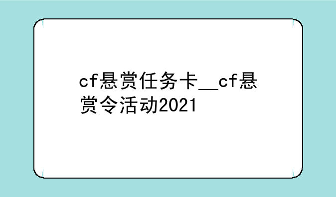 cf悬赏任务卡__cf悬赏令活动2021