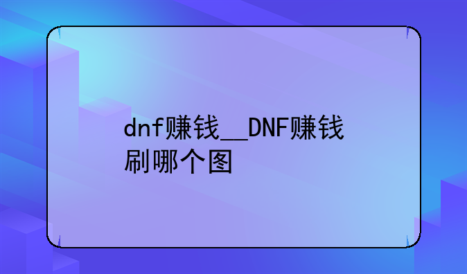 dnf赚钱__DNF赚钱刷哪个图