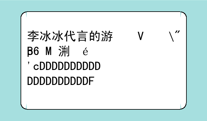 李冰冰代言的游戏——李冰冰代言的品牌有哪些