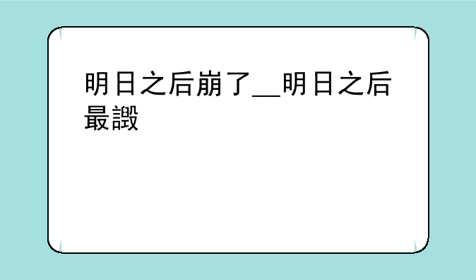 明日之后崩了__明日之后最近
