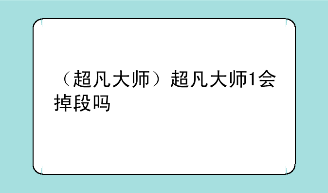 （超凡大师）超凡大师1会掉段吗