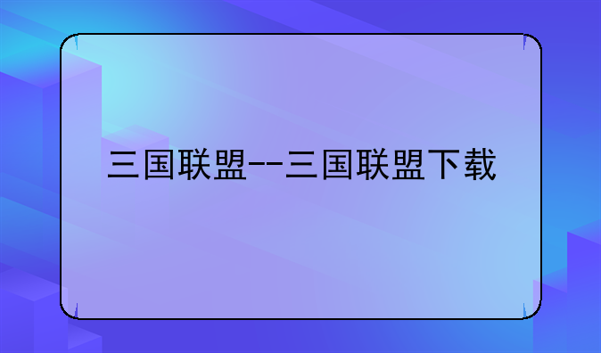 三国联盟--三国联盟下载