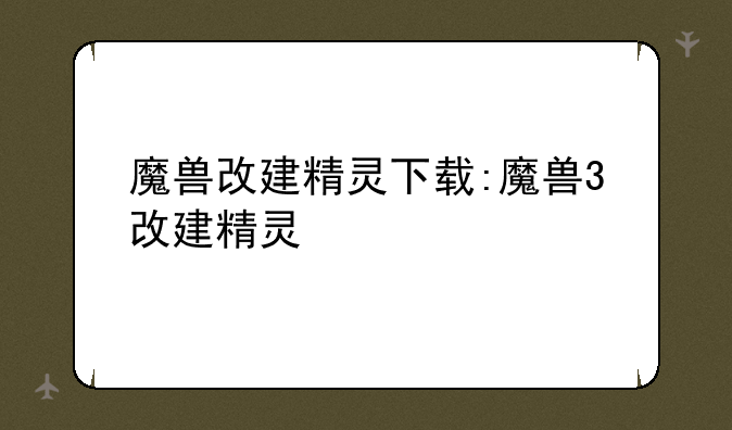 魔兽改建精灵下载:魔兽3改建精灵