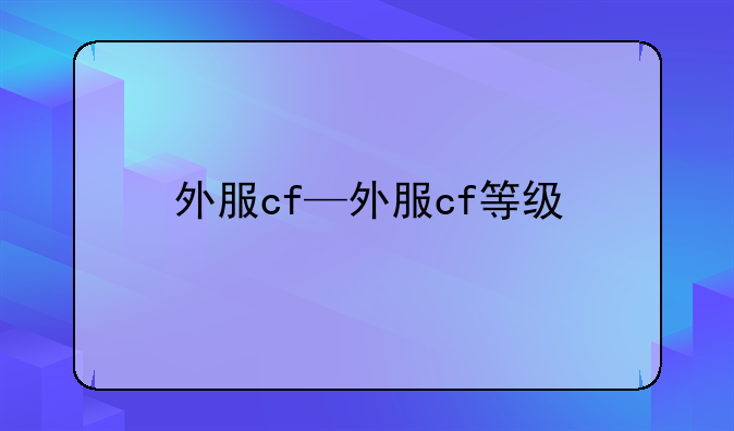 外服cf—外服cf等级