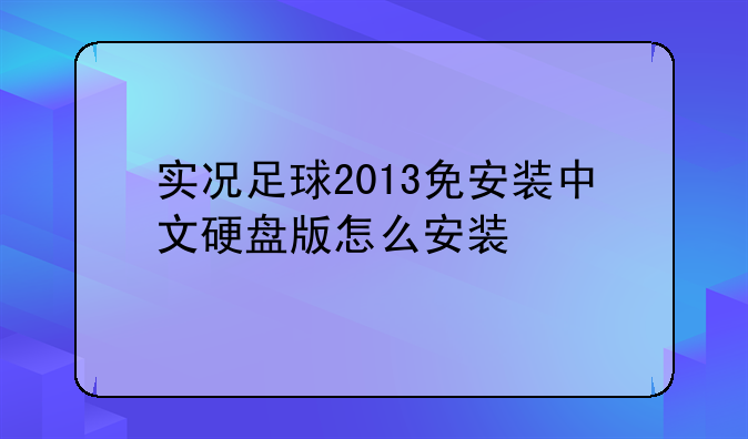 实况足球2013免安装中文硬盘版怎么安装