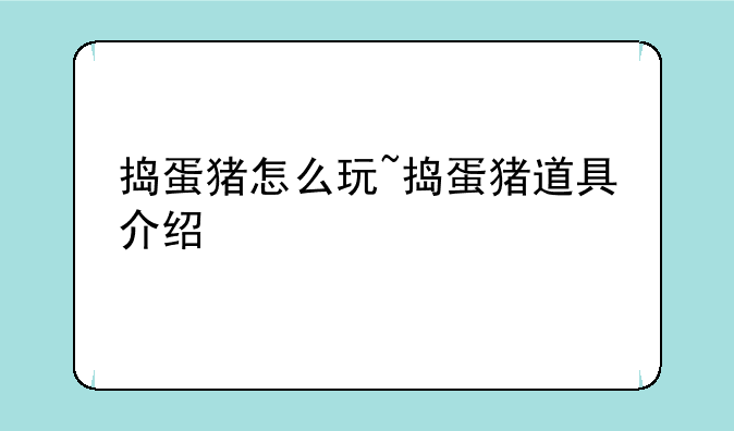 捣蛋猪怎么玩~捣蛋猪道具介绍