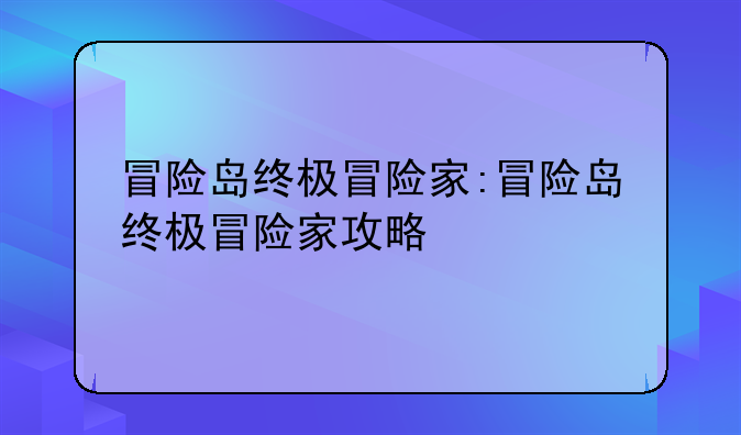 冒险岛终极冒险家:冒险岛终极冒险家攻略