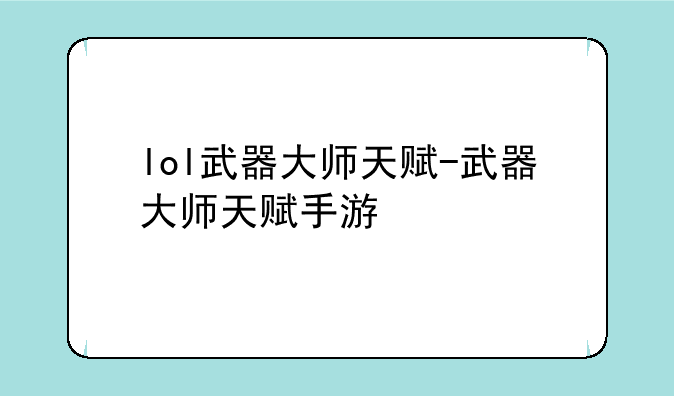 lol武器大师天赋-武器大师天赋手游