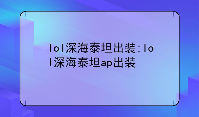 lol深海泰坦出装;lol深海泰坦ap出装